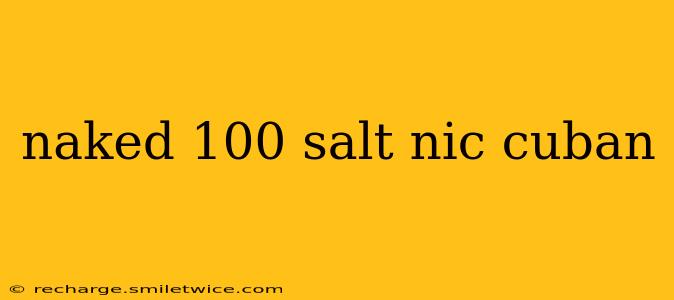 naked 100 salt nic cuban