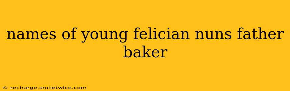 names of young felician nuns father baker