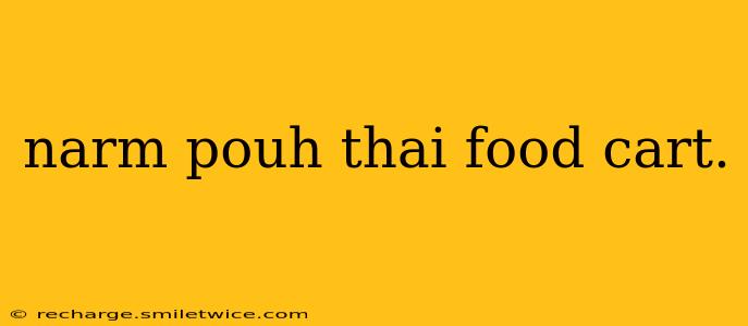 narm pouh thai food cart.