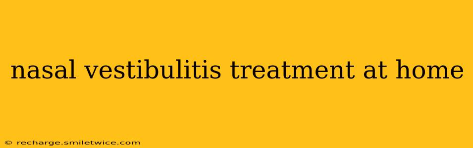 nasal vestibulitis treatment at home