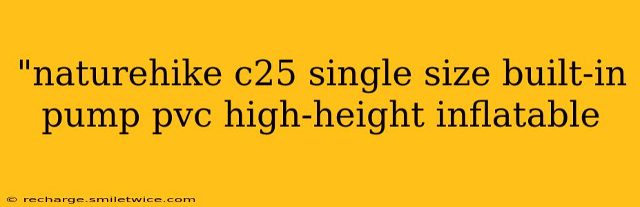 "naturehike c25 single size built‐in pump pvc high‐height inflatable 