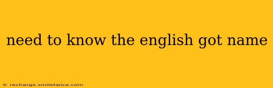need to know the english got name