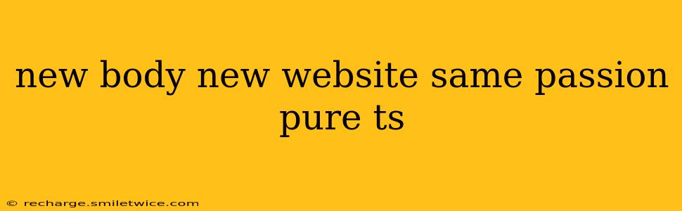 new body new website same passion pure ts