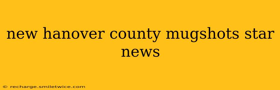 new hanover county mugshots star news