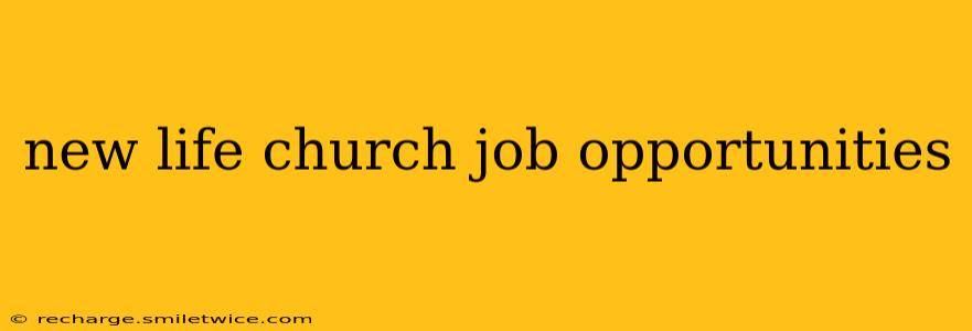 new life church job opportunities