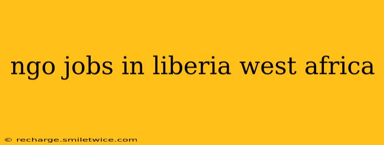 ngo jobs in liberia west africa