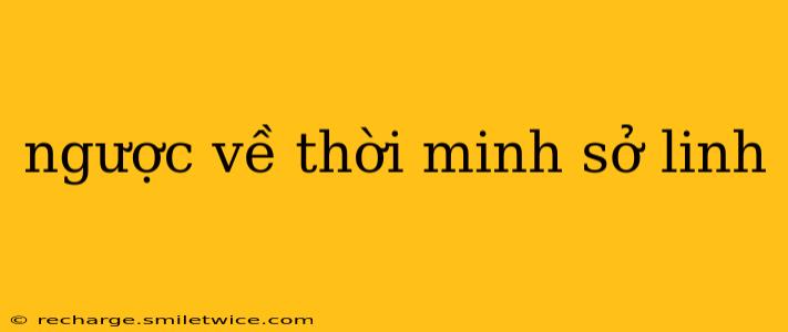 ngược về thời minh sở linh
