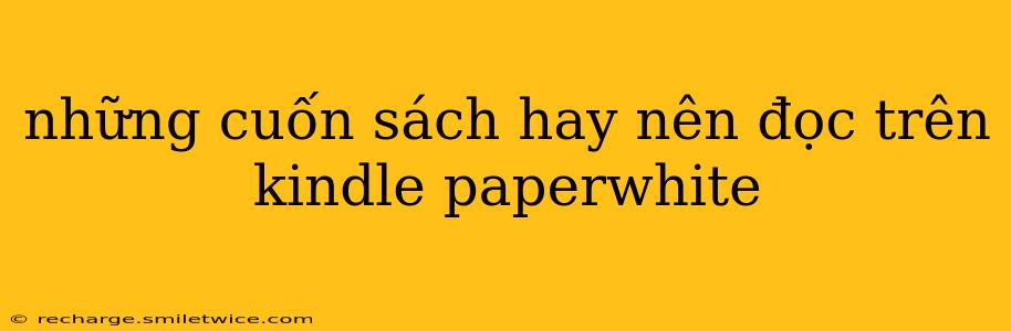 những cuốn sách hay nên đọc trên kindle paperwhite