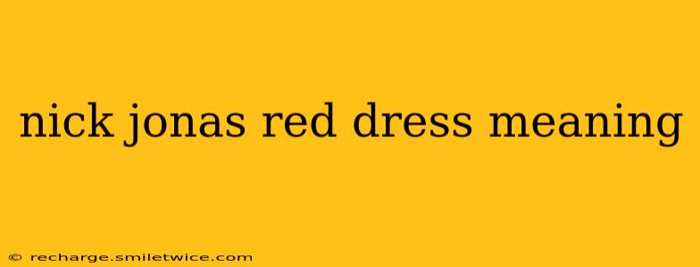 nick jonas red dress meaning