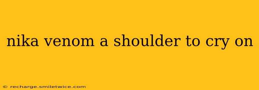 nika venom a shoulder to cry on