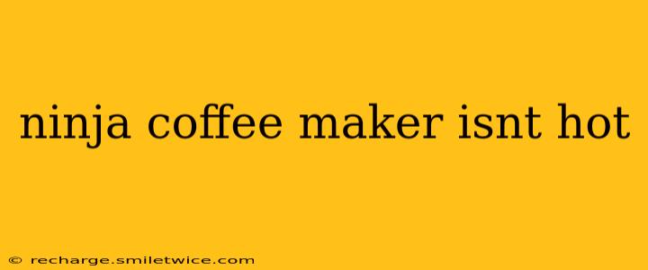 ninja coffee maker isnt hot