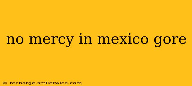 no mercy in mexico gore