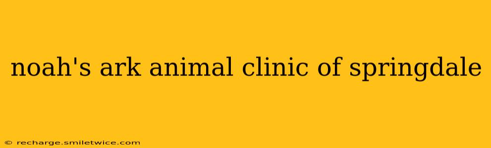 noah's ark animal clinic of springdale