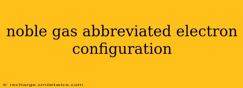 noble gas abbreviated electron configuration