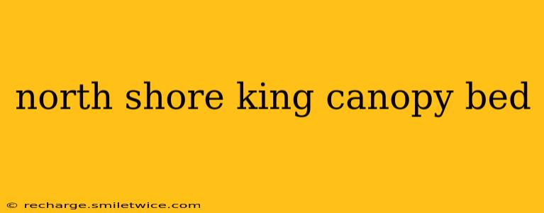 north shore king canopy bed