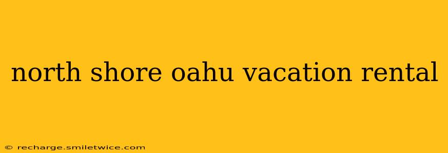 north shore oahu vacation rental