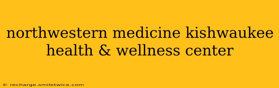 northwestern medicine kishwaukee health & wellness center