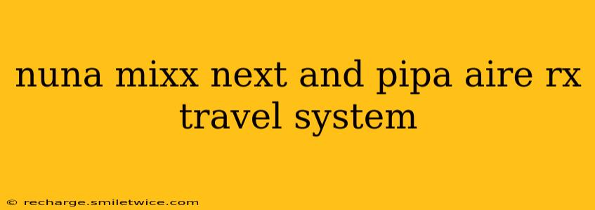 nuna mixx next and pipa aire rx travel system