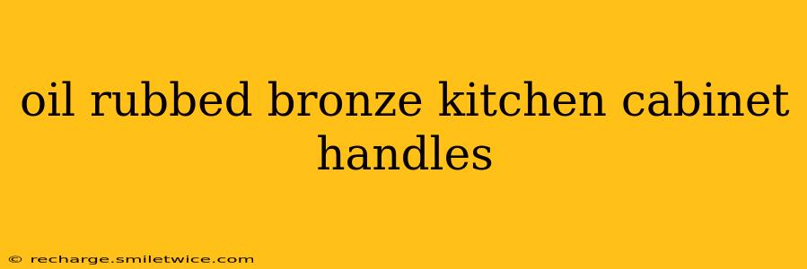 oil rubbed bronze kitchen cabinet handles