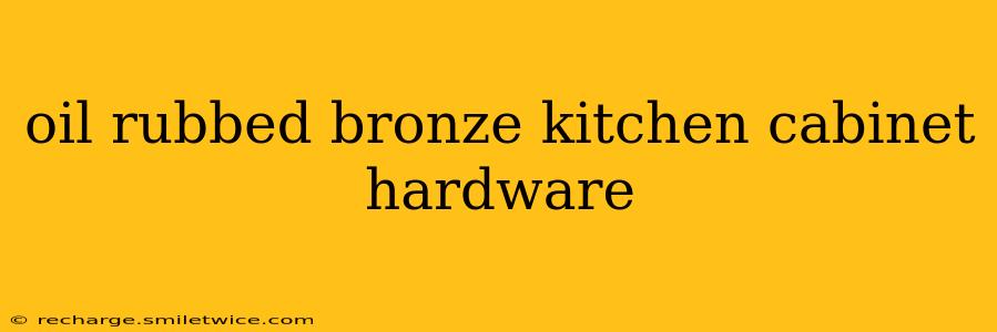 oil rubbed bronze kitchen cabinet hardware