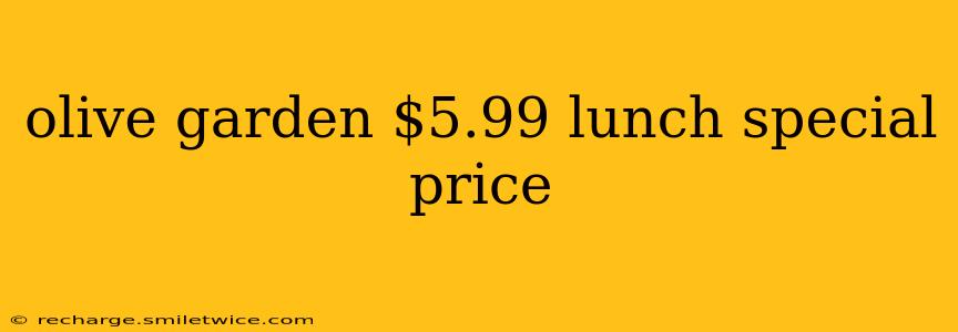 olive garden $5.99 lunch special price