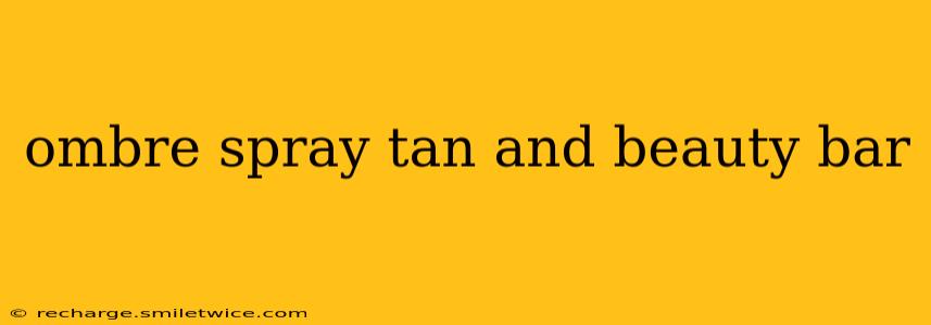 ombre spray tan and beauty bar