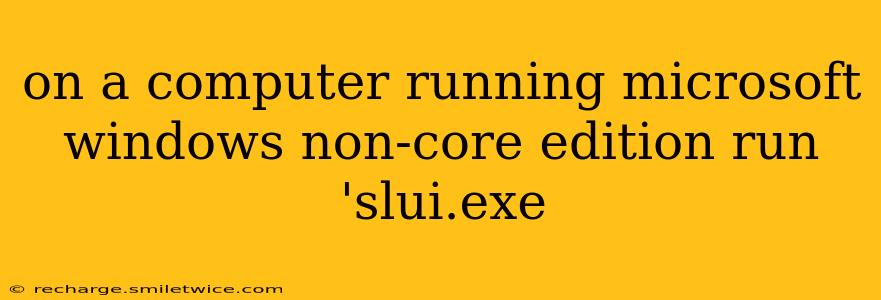 on a computer running microsoft windows non-core edition run 'slui.exe
