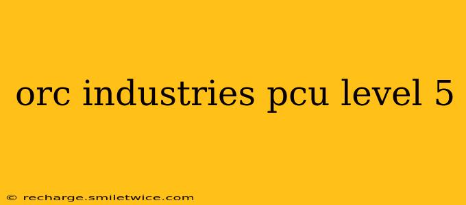 orc industries pcu level 5