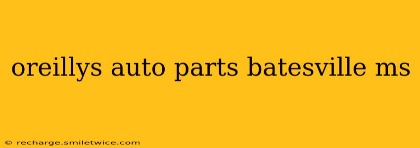 oreillys auto parts batesville ms