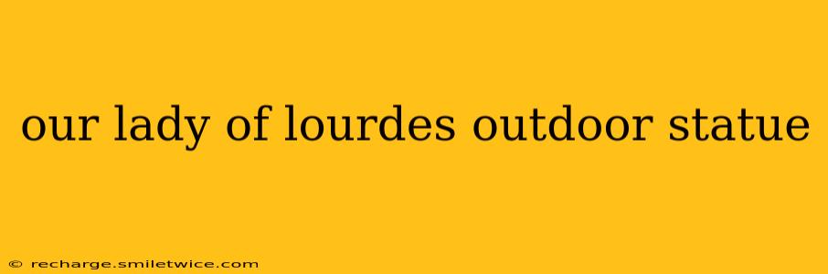 our lady of lourdes outdoor statue
