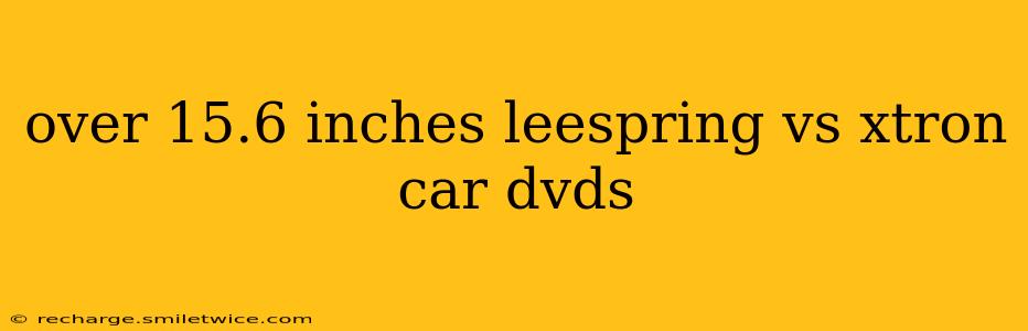 over 15.6 inches leespring vs xtron car dvds