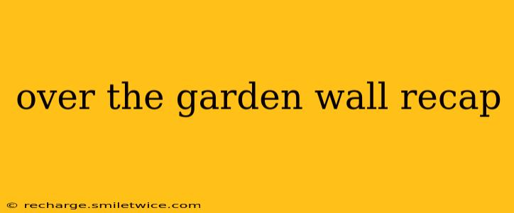 over the garden wall recap
