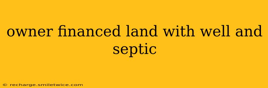 owner financed land with well and septic