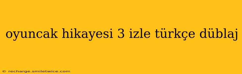 oyuncak hikayesi 3 izle türkçe düblaj