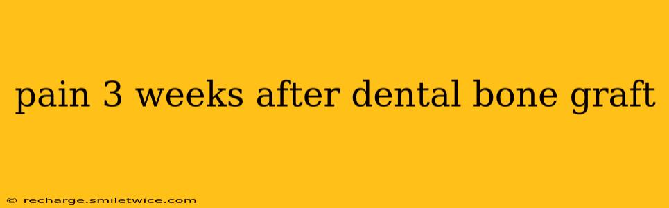 pain 3 weeks after dental bone graft