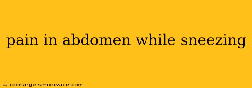 pain in abdomen while sneezing