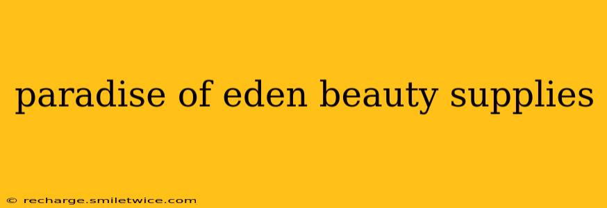 paradise of eden beauty supplies