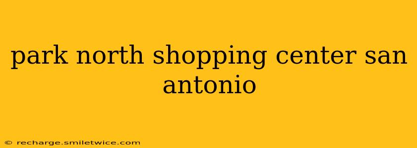 park north shopping center san antonio