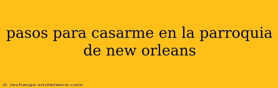 pasos para casarme en la parroquia de new orleans