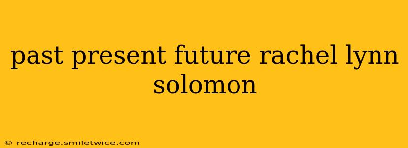 past present future rachel lynn solomon