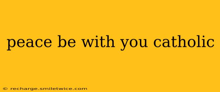 peace be with you catholic
