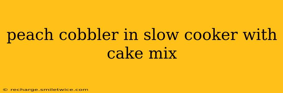 peach cobbler in slow cooker with cake mix