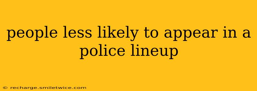 people less likely to appear in a police lineup