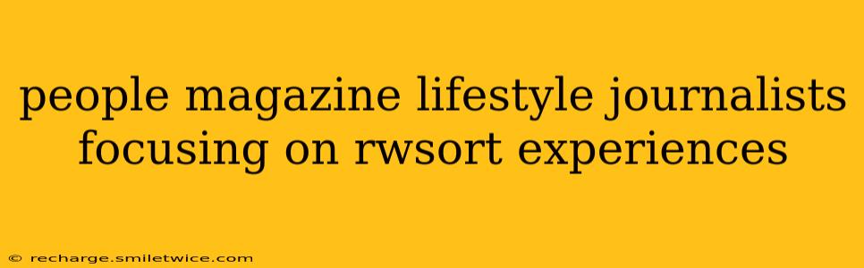 people magazine lifestyle journalists focusing on rwsort experiences