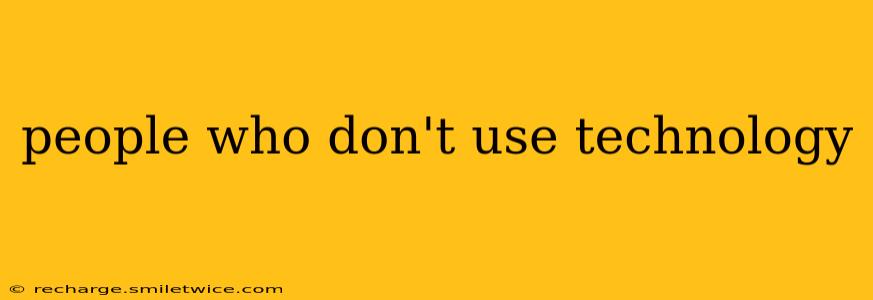people who don't use technology