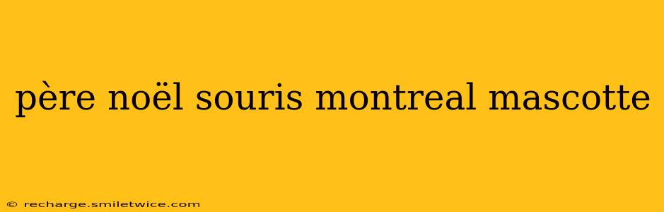 père noël souris montreal mascotte
