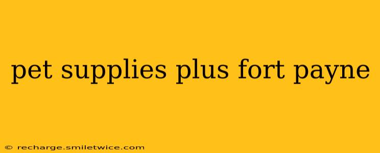pet supplies plus fort payne