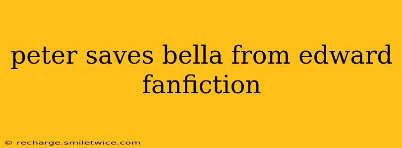 peter saves bella from edward fanfiction