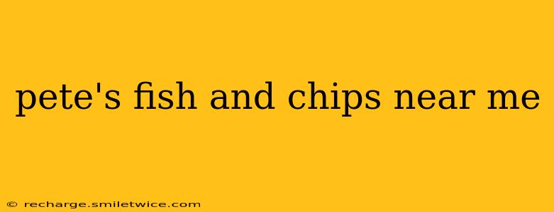 pete's fish and chips near me
