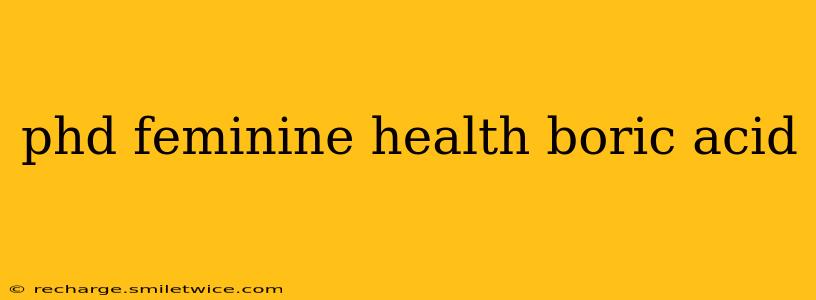 phd feminine health boric acid
